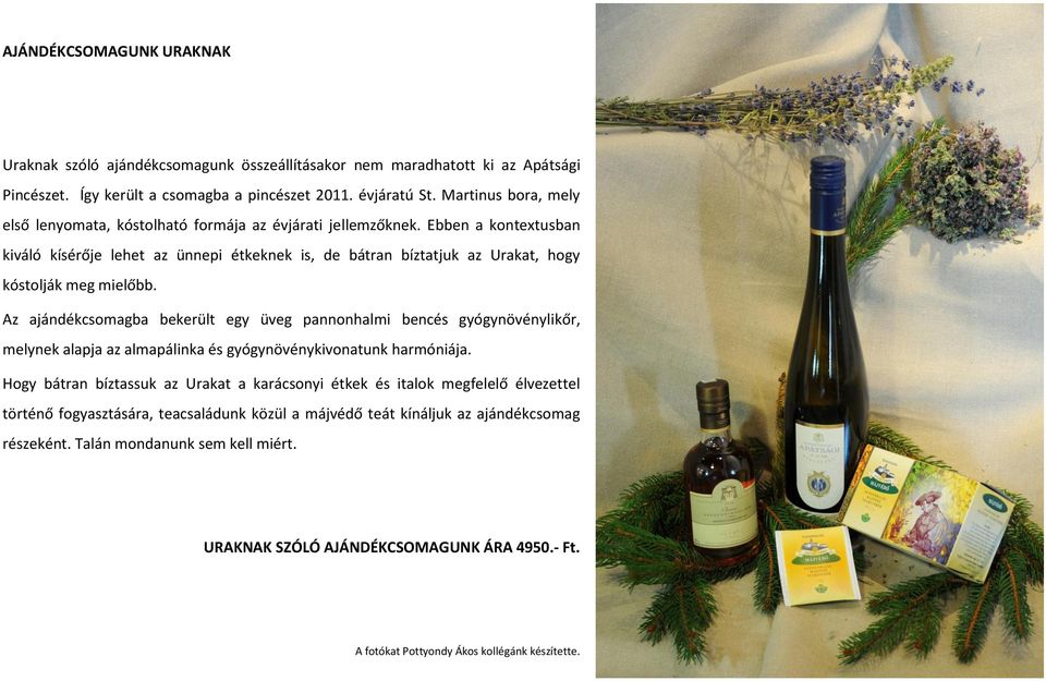 Ebben a kontextusban kiváló kísérője lehet az ünnepi étkeknek is, de bátran bíztatjuk az Urakat, hogy kóstolják meg mielőbb.