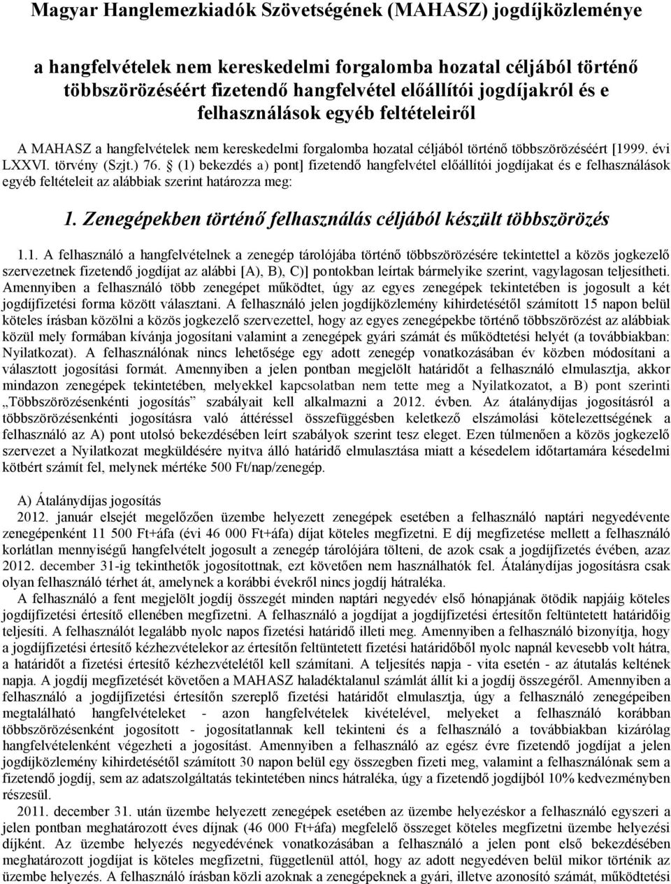 (1) bekezdés a) pont] fizetendő hangfelvétel előállítói jogdíjakat és e felhasználások egyéb feltételeit az alábbiak szerint határozza meg: 1.