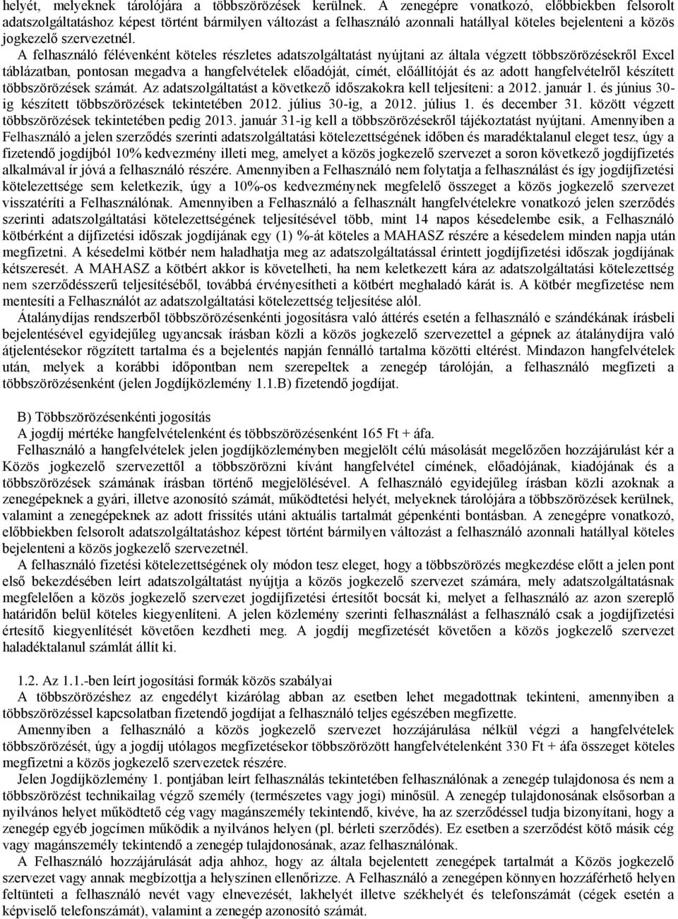 A felhasználó félévenként köteles részletes adatszolgáltatást nyújtani az általa végzett többszörözésekről Excel táblázatban, pontosan megadva a hangfelvételek előadóját, címét, előállítóját és az