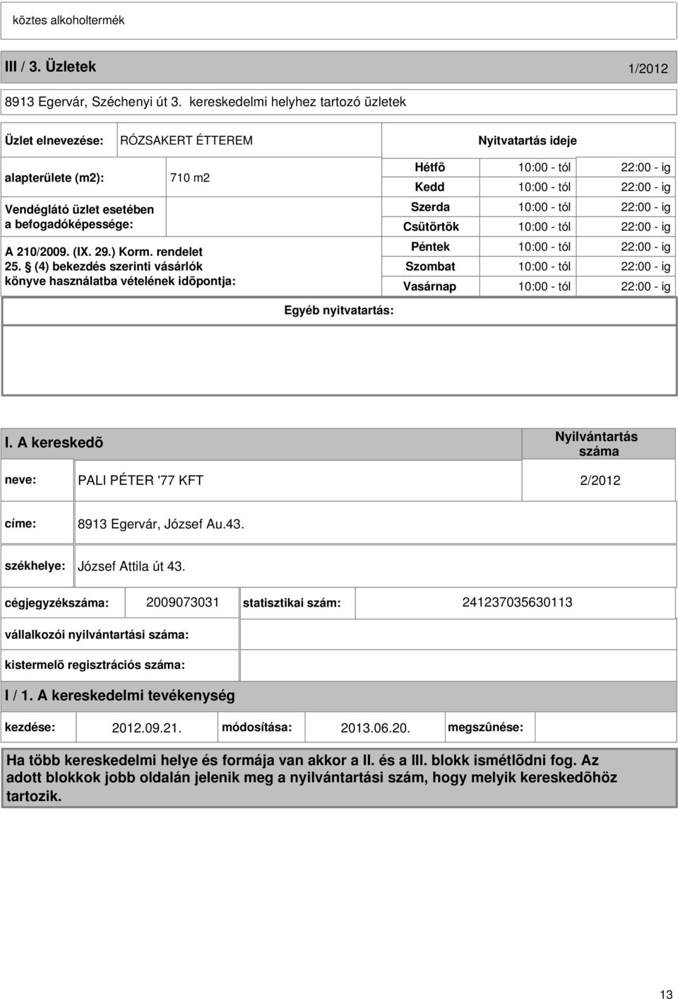 rendelet 25. (4) bekezdés szerinti vásárlók könyve használatba vételének idõpontja: Hétfõ Kedd Szerda Csütörtök Péntek Szombat Vasárnap Egyéb nyitvatartás: I.