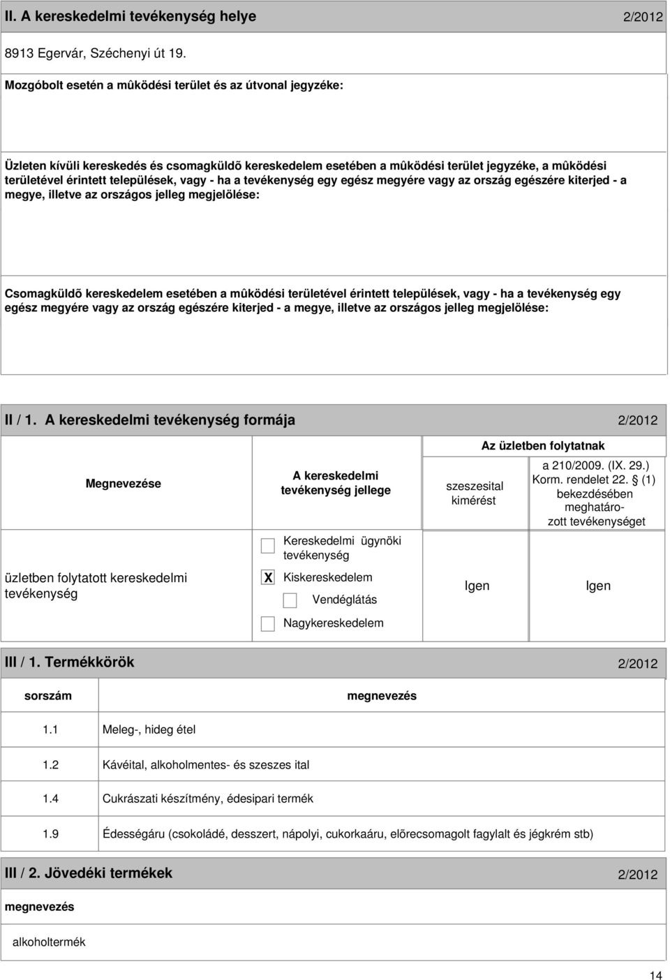 vagy - ha a egy egész megyére vagy az ország egészére kiterjed - a megye, illetve az országos jelleg megjelölése: Csomagküldõ kereskedelem esetében a mûködési területével érintett települések, vagy -