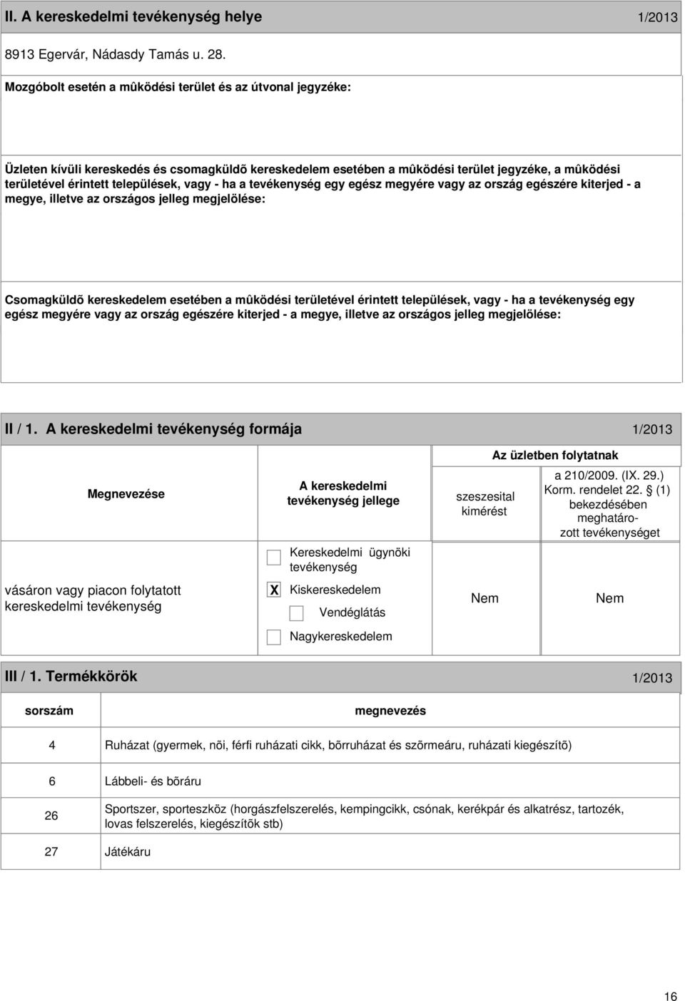 vagy - ha a egy egész megyére vagy az ország egészére kiterjed - a megye, illetve az országos jelleg megjelölése: Csomagküldõ kereskedelem esetében a mûködési területével érintett települések, vagy -