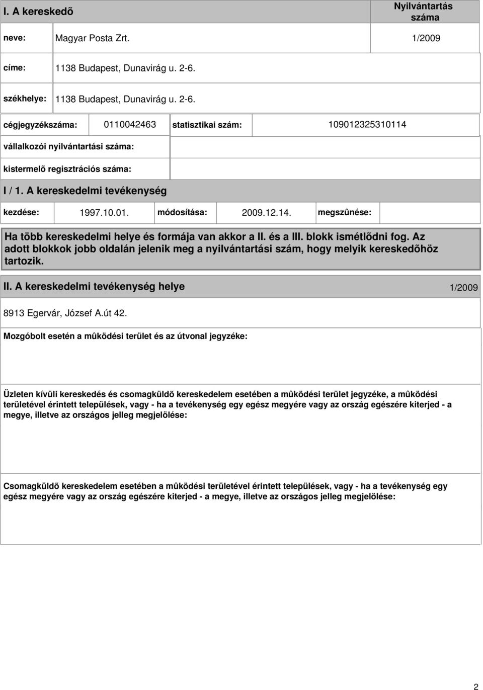 A kereskedelmi kezdése: 1997.10.01. módosítása: 2009.12.14. megszûnése: Ha több kereskedelmi helye és formája van akkor a II. és a III. blokk ismétlõdni fog.