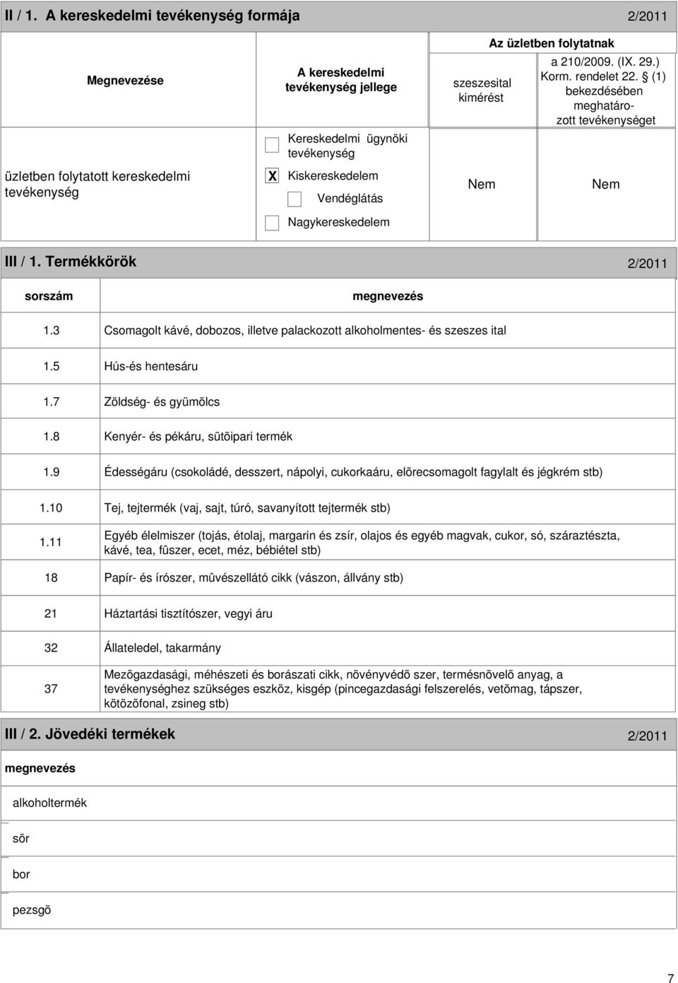 3 Csomagolt kávé, dobozos, illetve palackozott alkoholmentes- és szeszes ital 1.5 Hús-és hentesáru 1.7 Zöldség- és gyümölcs 1.8 Kenyér- és pékáru, sütõipari termék 1.