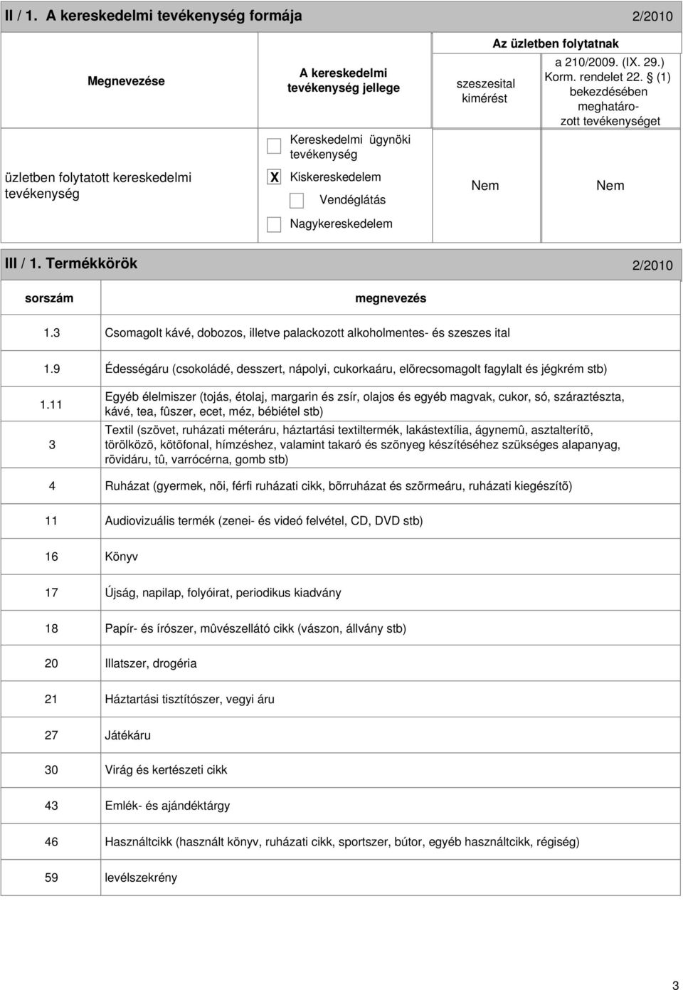 3 Csomagolt kávé, dobozos, illetve palackozott alkoholmentes- és szeszes ital 1.9 Édességáru (csokoládé, desszert, nápolyi, cukorkaáru, elõrecsomagolt fagylalt és jégkrém stb) 1.