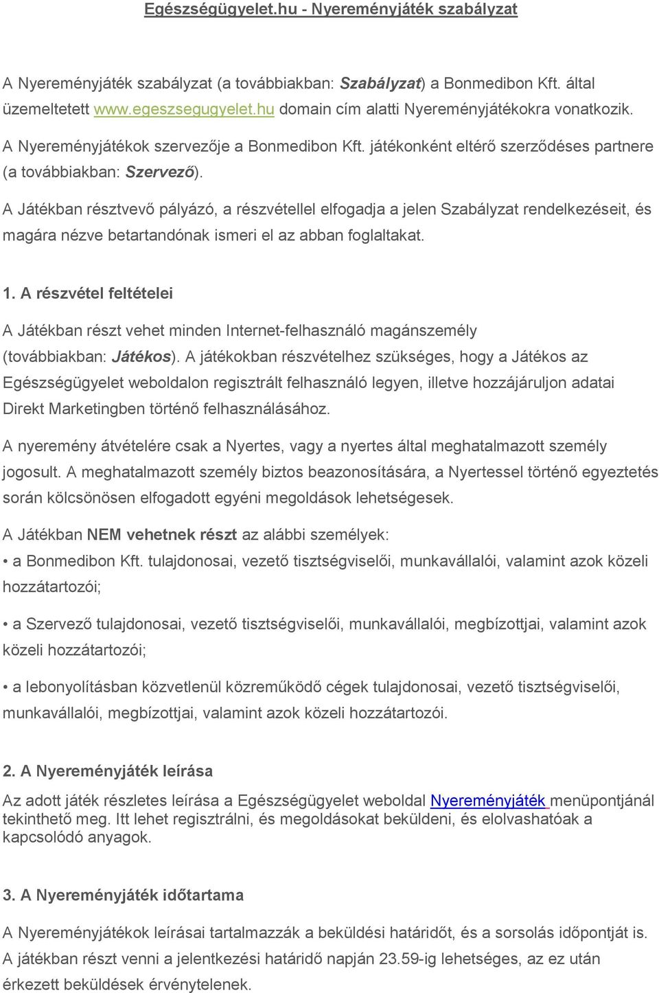 A Játékban résztvevő pályázó, a részvétellel elfogadja a jelen Szabályzat rendelkezéseit, és magára nézve betartandónak ismeri el az abban foglaltakat. 1.