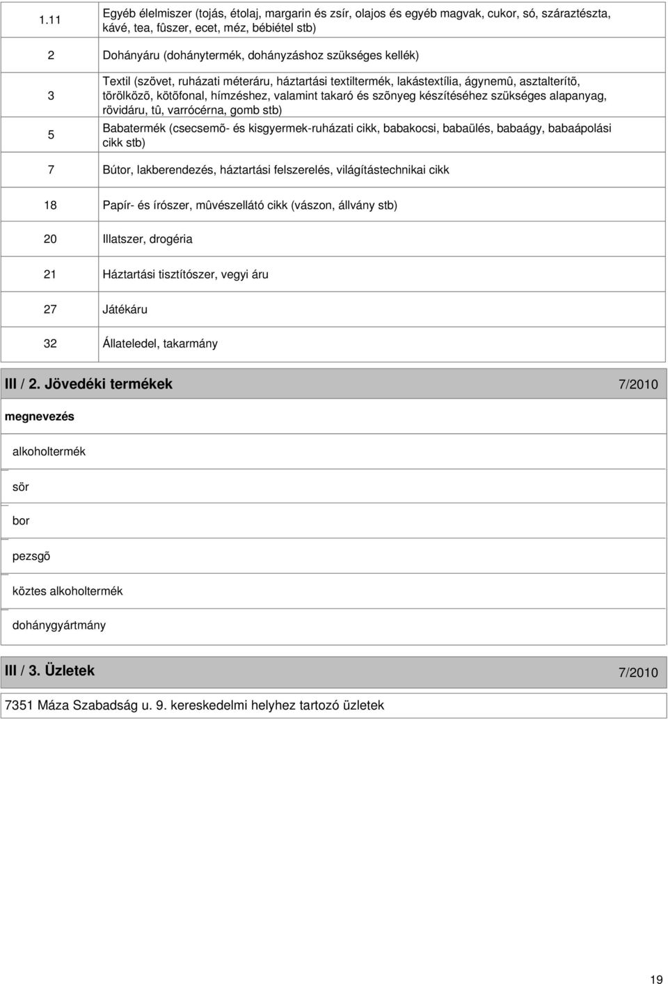 alapanyag, rövidáru, tû, varrócérna, gomb stb) Babatermék (csecsemõ- és kisgyermek-ruházati cikk, babakocsi, babaülés, babaágy, babaápolási cikk stb) 7 Bútor, lakberendezés, háztartási felszerelés,