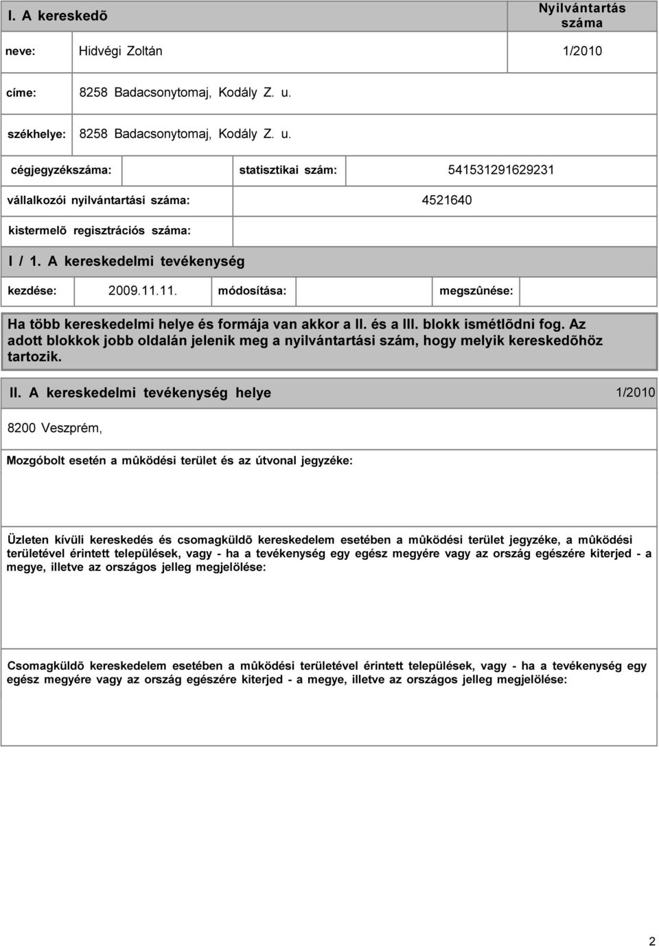 A kereskedelmi kezdése: 2009.11.11. módosítása: megszûnése: Ha több kereskedelmi helye és formája van akkor a II. és a III. blokk ismétlõdni fog.