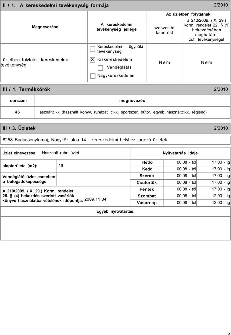 Termékkörök 2/2010 sorszám 46 Használtcikk (használt könyv, ruházati cikk, sportszer, bútor, egyéb használtcikk, régiség) III / 3. Üzletek 2/2010 8258 Badacsonytomaj, Nagyköz utca 14.