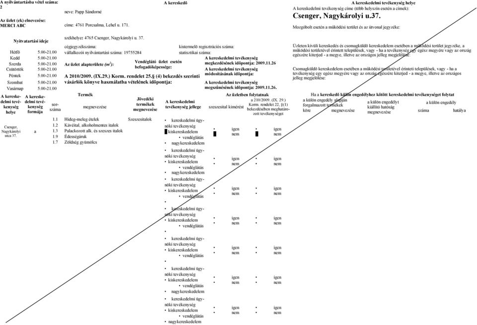 00 Szerd 5.00-21.00 ): megkezdésének idõpontj: 2009.11.26 5.00-21.00 egy egész megyére vgy z ország egészére kiterjed - megye, illetve z országos 5.00-21.00 Szombt 5.00-21.00 vásárlók könyve hsználtb vételének idõpontj: Vsárnp 5.