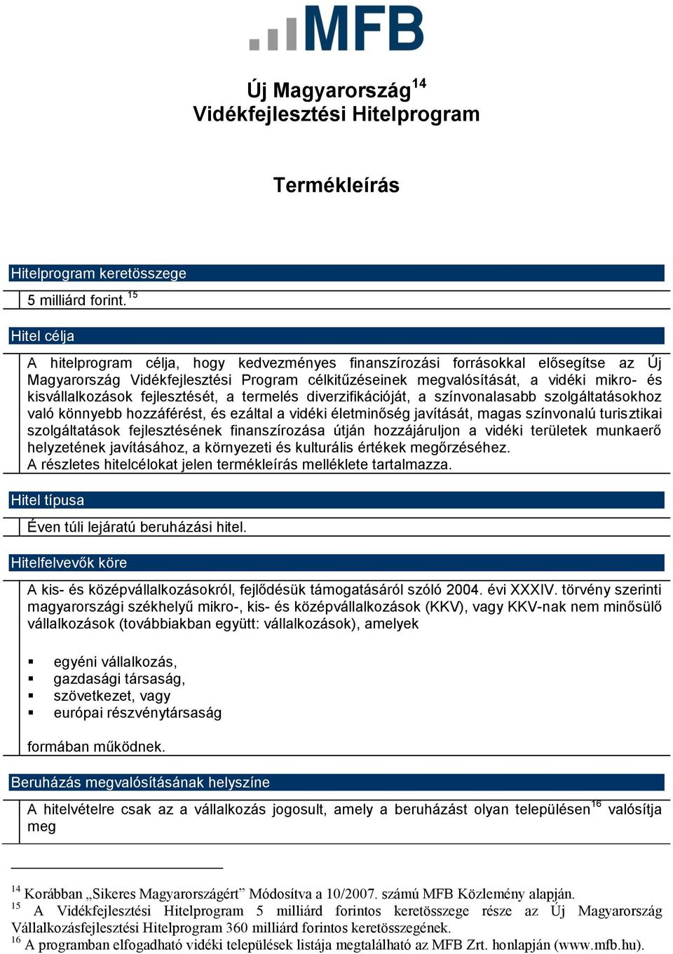 kisvállalkozások fejlesztését, a termelés diverzifikációját, a színvonalasabb szolgáltatásokhoz való könnyebb hozzáférést, és ezáltal a vidéki életminőség javítását, magas színvonalú turisztikai