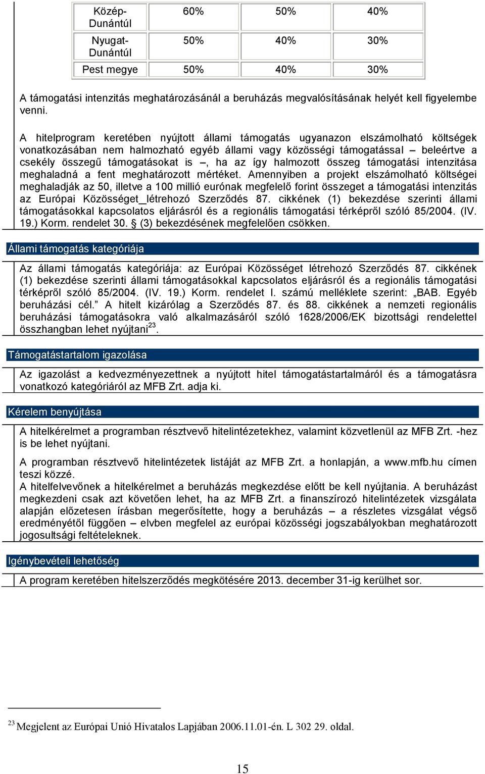 is, ha az így halmozott összeg támogatási intenzitása meghaladná a fent meghatározott mértéket.