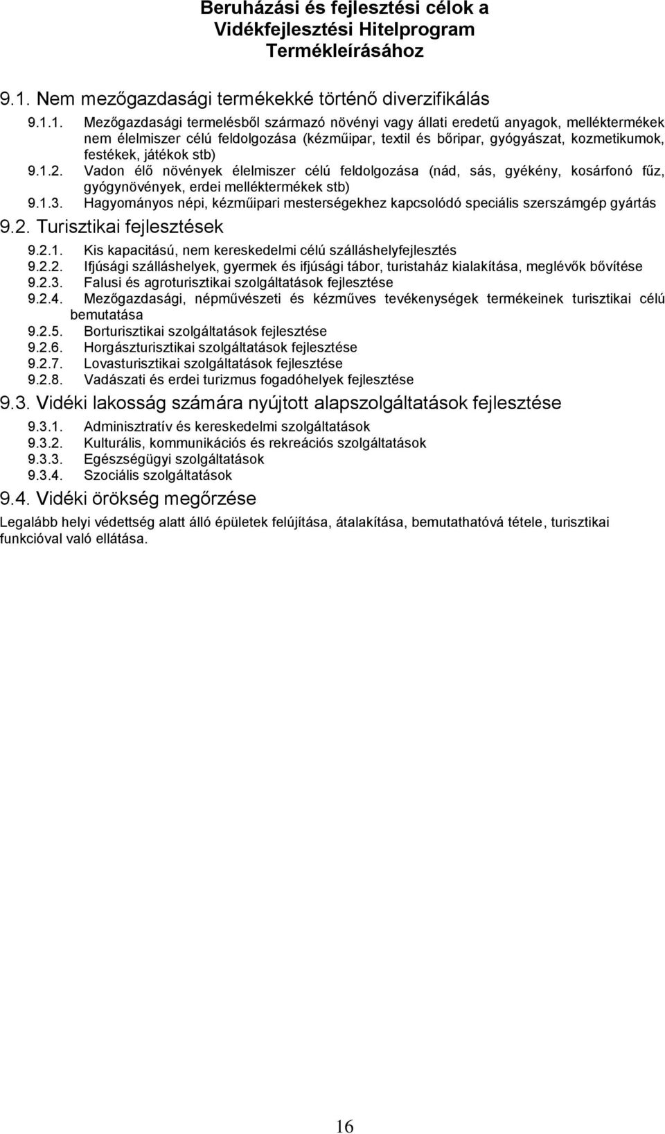 1. Mezőgazdasági termelésből származó növényi vagy állati eredetű anyagok, melléktermékek nem élelmiszer célú feldolgozása (kézműipar, textil és bőripar, gyógyászat, kozmetikumok, festékek, játékok