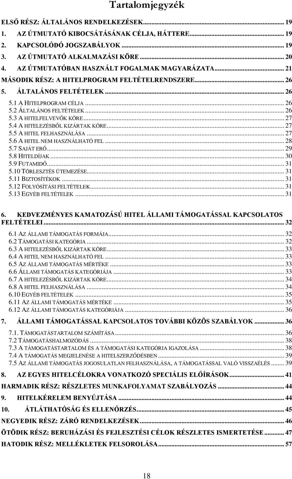 .. 27 5.4 A HITELEZÉSBŐL KIZÁRTAK KÖRE... 27 5.5 A HITEL FELHASZNÁLÁSA... 27 5.6 A HITEL NEM HASZNÁLHATÓ FEL... 28 5.7 SAJÁT ERŐ... 29 5.8 HITELDÍJAK... 30 5.9 FUTAMIDŐ... 31 5.