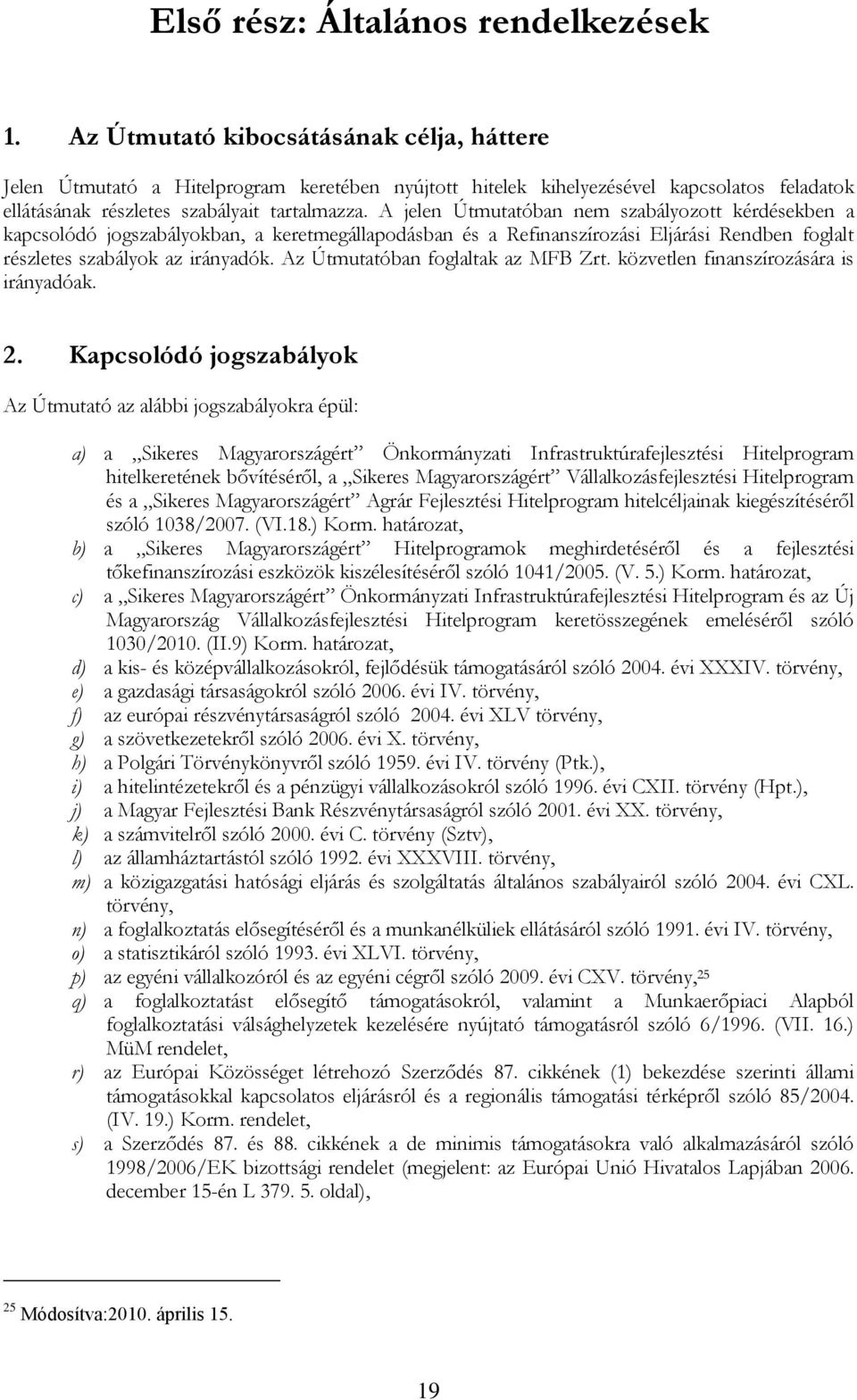 A jelen Útmutatóban nem szabályozott kérdésekben a kapcsolódó jogszabályokban, a keretmegállapodásban és a Refinanszírozási Eljárási Rendben foglalt részletes szabályok az irányadók.