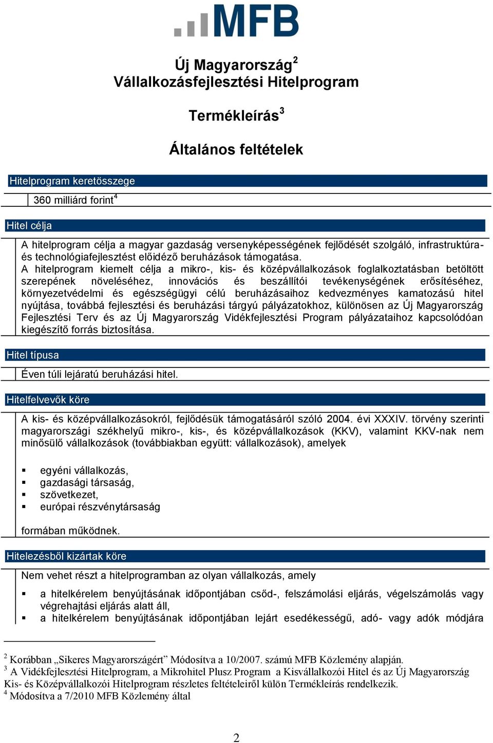 A hitelprogram kiemelt célja a mikro-, kis- és középvállalkozások foglalkoztatásban betöltött szerepének növeléséhez, innovációs és beszállítói tevékenységének erősítéséhez, környezetvédelmi és