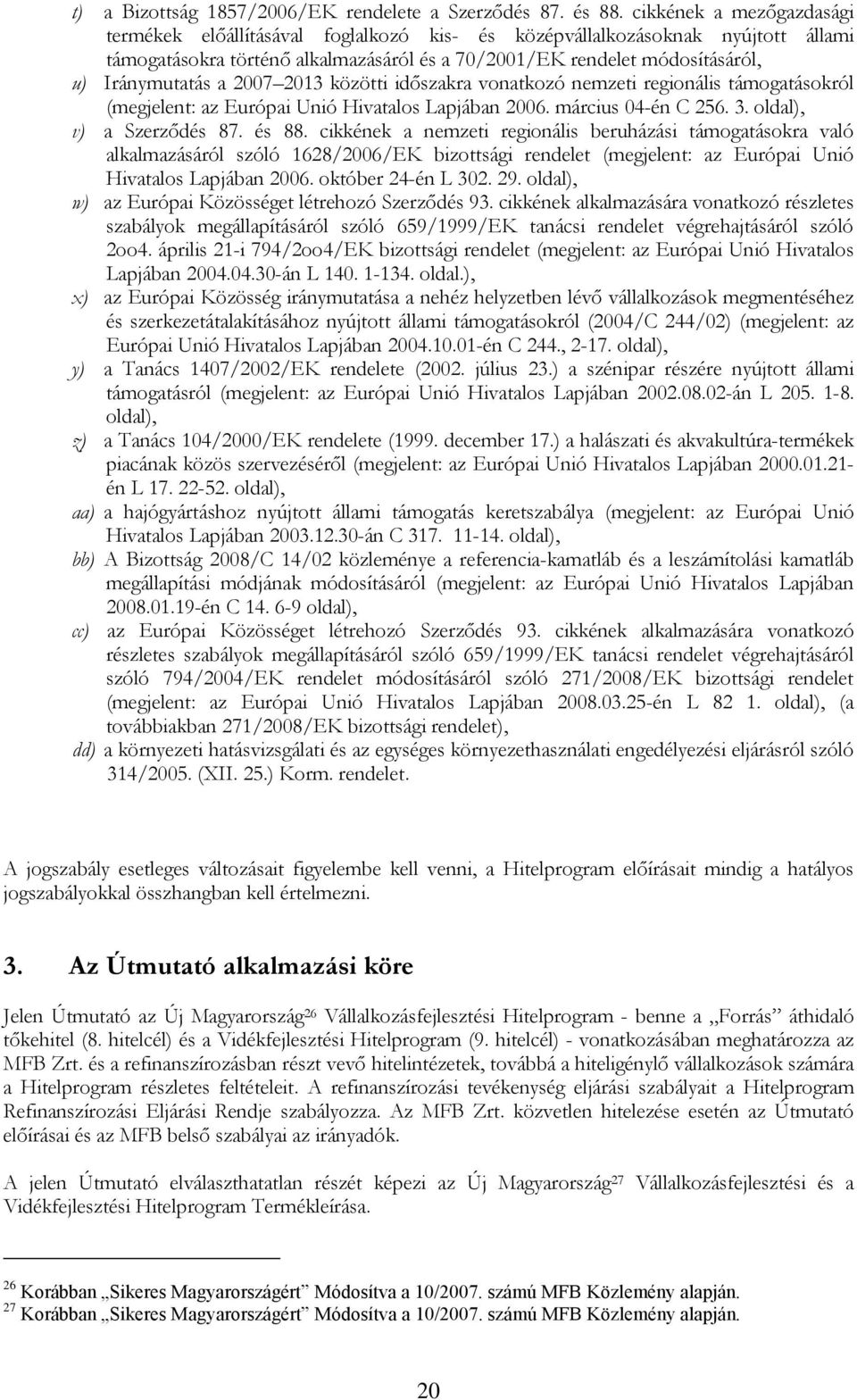 a 2007 2013 közötti időszakra vonatkozó nemzeti regionális támogatásokról (megjelent: az Európai Unió Hivatalos Lapjában 2006. március 04-én C 256. 3. oldal), v) a Szerződés 87. és 88.