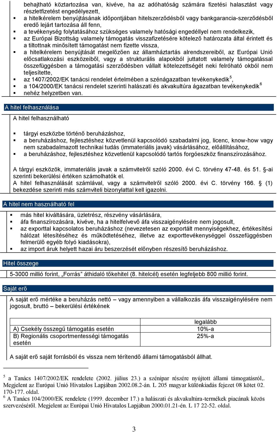 visszafizetésére kötelező határozata által érintett és a tiltottnak minősített támogatást nem fizette vissza, a hitelkérelem benyújtását megelőzően az államháztartás alrendszereiből, az Európai Unió