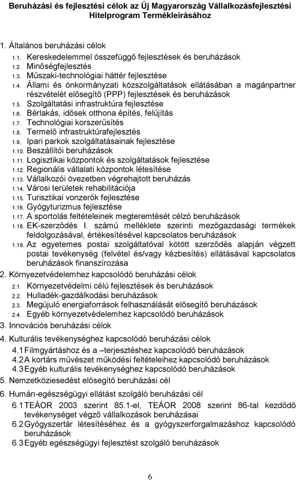 Szolgáltatási infrastruktúra fejlesztése 1.6. Bérlakás, idősek otthona építés, felújítás 1.7. Technológiai korszerűsítés 1.8. Termelő infrastruktúrafejlesztés 1.9.