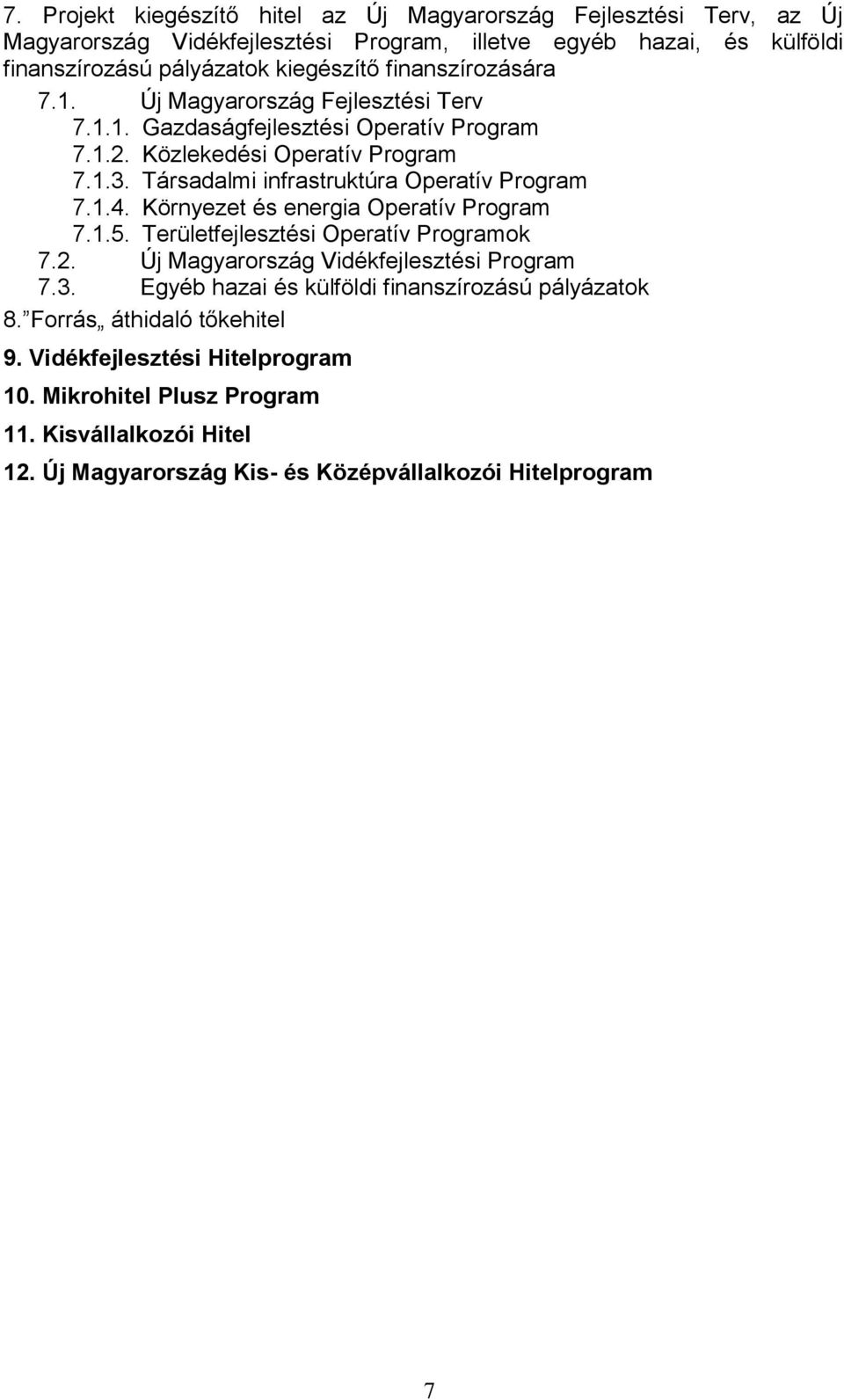 Társadalmi infrastruktúra Operatív Program 7.1.4. Környezet és energia Operatív Program 7.1.5. Területfejlesztési Operatív Programok 7.2. Új Magyarország Vidékfejlesztési Program 7.3.