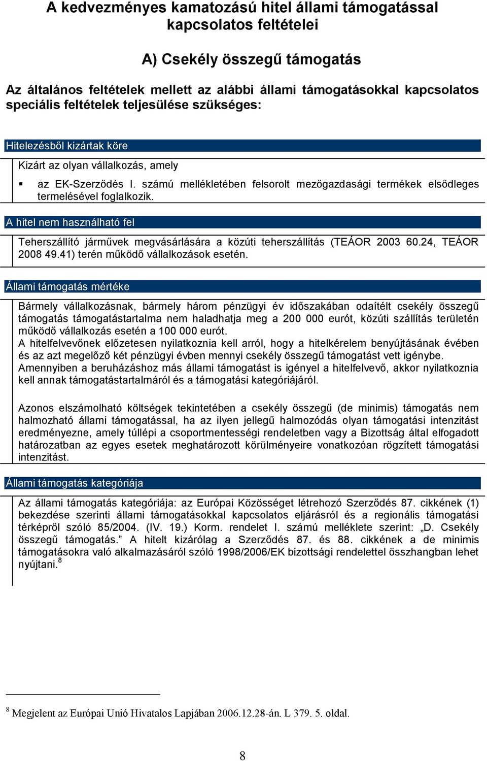számú mellékletében felsorolt mezőgazdasági termékek elsődleges termelésével foglalkozik. A hitel nem használható fel Teherszállító járművek megvásárlására a közúti teherszállítás (TEÁOR 2003 60.