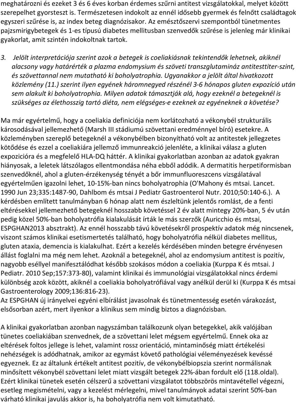 Az emésztőszervi szempontból tünetmentes pajzsmirigybetegek és 1-es típusú diabetes mellitusban szenvedők szűrése is jelenleg már klinikai gyakorlat, amit szintén indokoltnak tartok. 3.