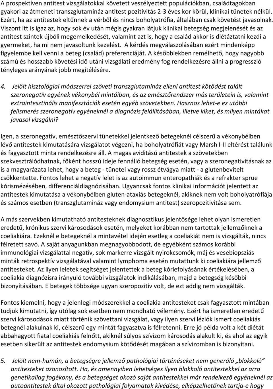 Viszont itt is igaz az, hogy sok év után mégis gyakran látjuk klinikai betegség megjelenését és az antitest szintek újbóli megemelkedését, valamint azt is, hogy a család akkor is diétáztatni kezdi a