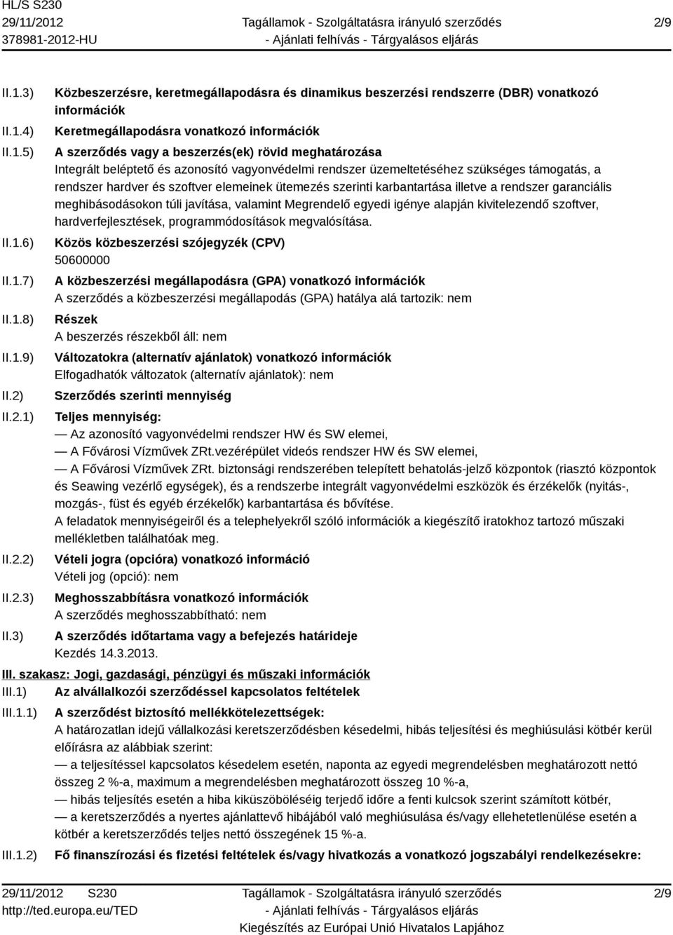 3) Közbeszerzésre, keretmegállapodásra és dinamikus beszerzési rendszerre (DBR) vonatkozó információk Keretmegállapodásra vonatkozó információk A szerződés vagy a beszerzés(ek) rövid meghatározása