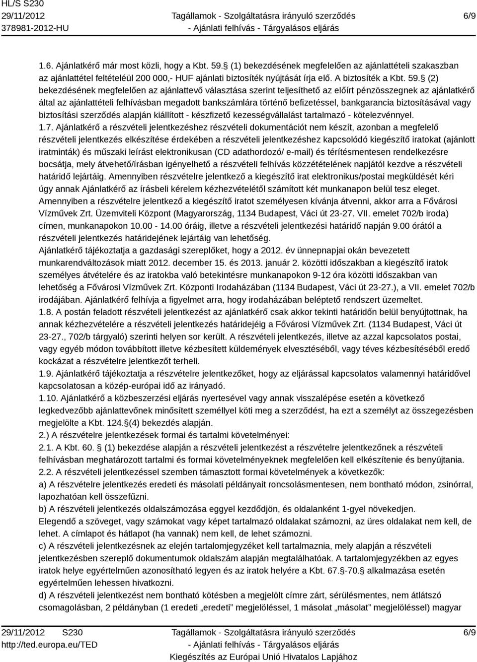 (2) bekezdésének megfelelően az ajánlattevő választása szerint teljesíthető az előírt pénzösszegnek az ajánlatkérő által az ajánlattételi felhívásban megadott bankszámlára történő befizetéssel,