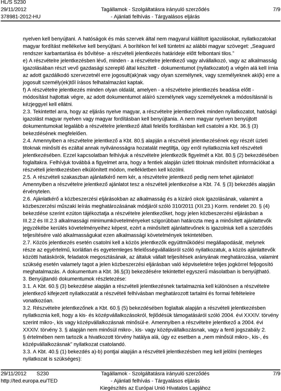 e) A részvételre jelentkezésben lévő, minden - a részvételre jelentkező vagy alvállalkozó, vagy az alkalmasság igazolásában részt vevő gazdasági szereplő által készített - dokumentumot