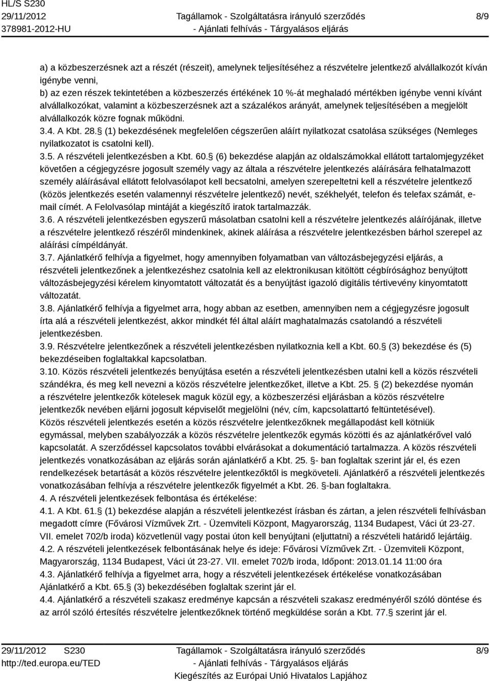 (1) bekezdésének megfelelően cégszerűen aláírt nyilatkozat csatolása szükséges (Nemleges nyilatkozatot is csatolni kell). 3.5. A részvételi jelentkezésben a Kbt. 60.