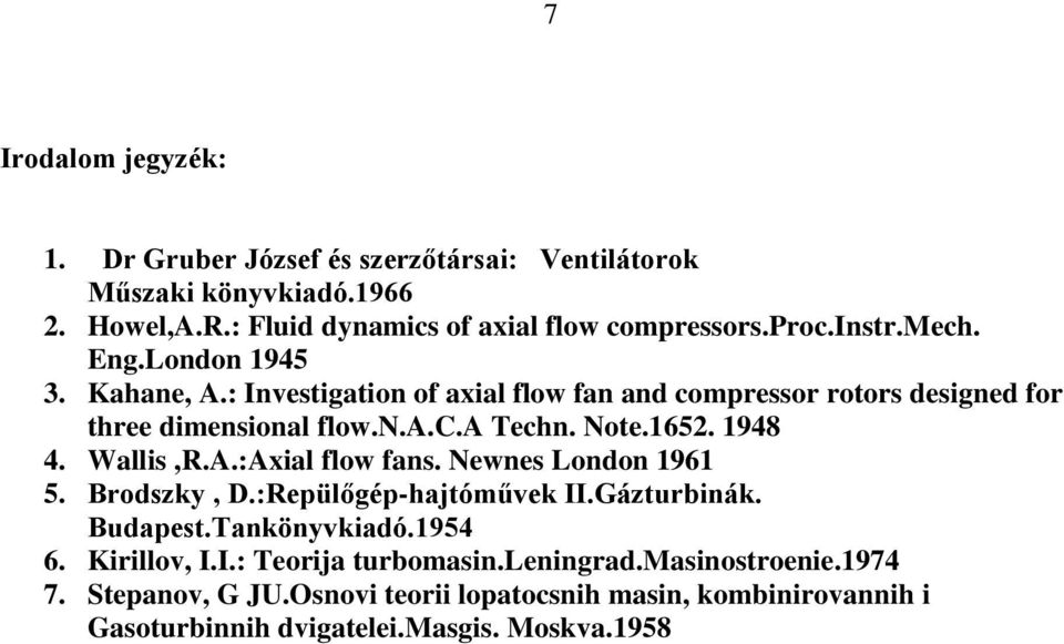 1652. 1948 4. Wallis,R.A.:Axial flow fans. Newnes London 1961 5. Brodszy, D.:Repülőgép-hajtóműve II.Gázturbiná. Budapest.Tanönyviadó.1954 6. Kirillov, I.I.: Teorija turbomasin.