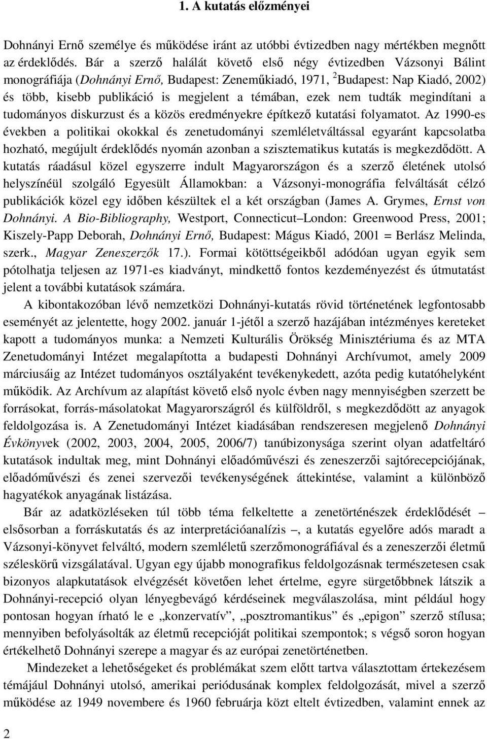 témában, ezek nem tudták megindítani a tudományos diskurzust és a közös eredményekre építkezı kutatási folyamatot.