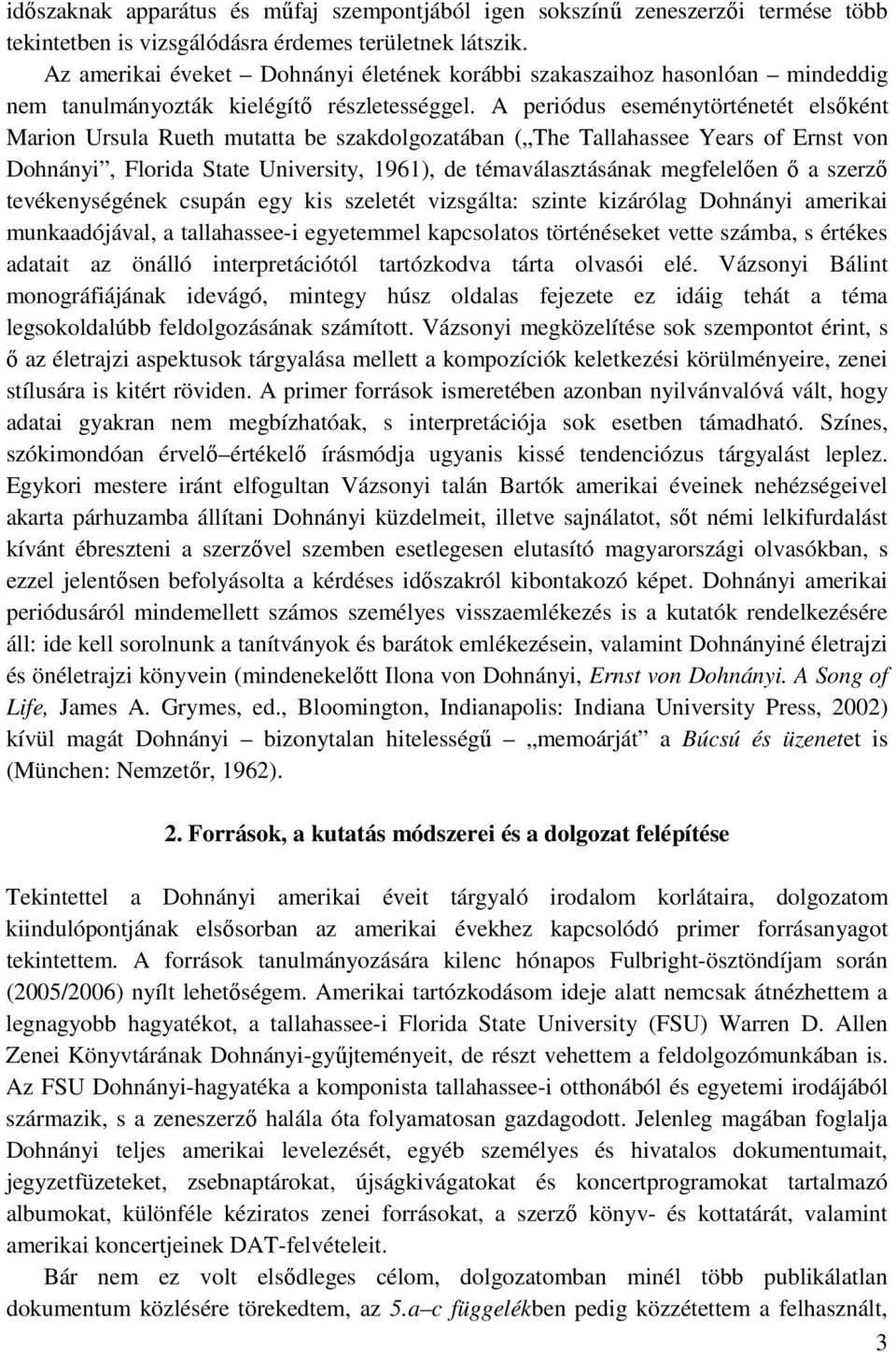 A periódus eseménytörténetét elsıként Marion Ursula Rueth mutatta be szakdolgozatában ( The Tallahassee Years of Ernst von Dohnányi, Florida State University, 1961), de témaválasztásának megfelelıen