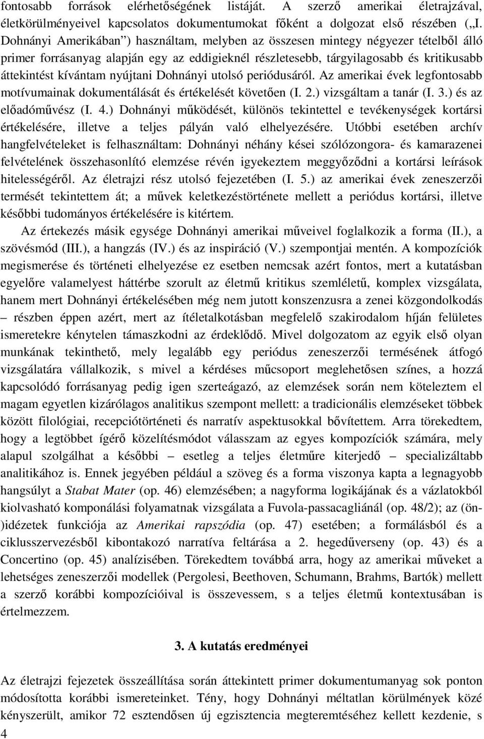nyújtani Dohnányi utolsó periódusáról. Az amerikai évek legfontosabb motívumainak dokumentálását és értékelését követıen (I. 2.) vizsgáltam a tanár (I. 3.) és az elıadómővész (I. 4.