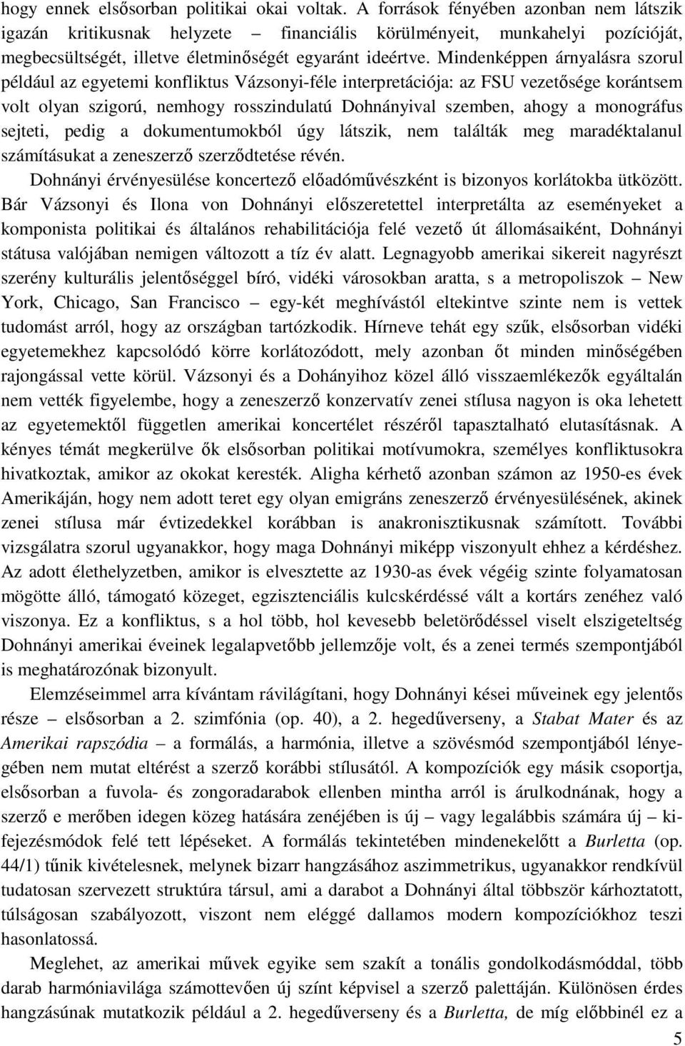 Mindenképpen árnyalásra szorul például az egyetemi konfliktus Vázsonyi-féle interpretációja: az FSU vezetısége korántsem volt olyan szigorú, nemhogy rosszindulatú Dohnányival szemben, ahogy a