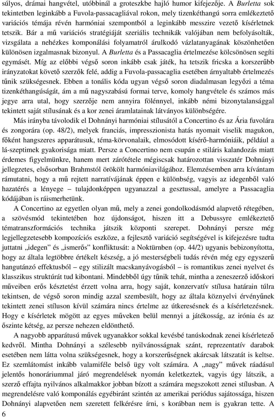 Bár a mő variációs stratégiáját szeriális technikák valójában nem befolyásolták, vizsgálata a nehézkes komponálási folyamatról árulkodó vázlatanyagának köszönhetıen különösen izgalmasnak bizonyul.
