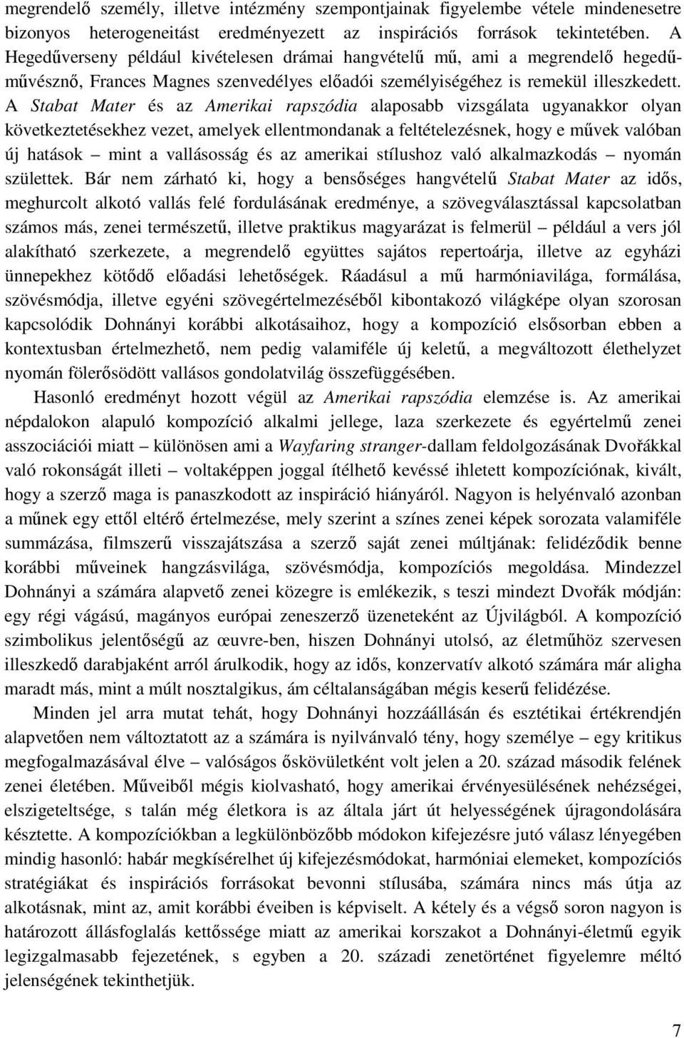 A Stabat Mater és az Amerikai rapszódia alaposabb vizsgálata ugyanakkor olyan következtetésekhez vezet, amelyek ellentmondanak a feltételezésnek, hogy e mővek valóban új hatások mint a vallásosság és