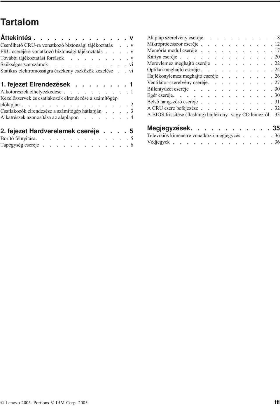 ...............2 Csatlakozók elrendezése a számítógép hátlapján....3 Alkatrészek azonosítása az alaplapon.......4 2. fejezet Hardverelemek cseréje.... 5 Borító felnyitása..............5 Tápegység cseréje.