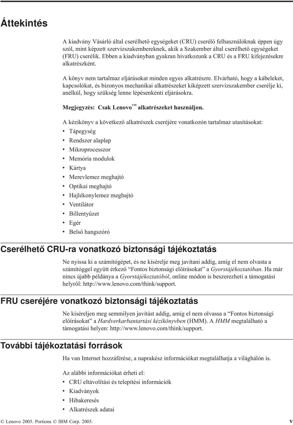 Elvárható, hogy a kábeleket, kapcsolókat, és bizonyos mechanikai alkatrészeket kiképzett szervizszakember cserélje ki, anélkül, hogy szükség lenne lépésenkénti eljárásokra.