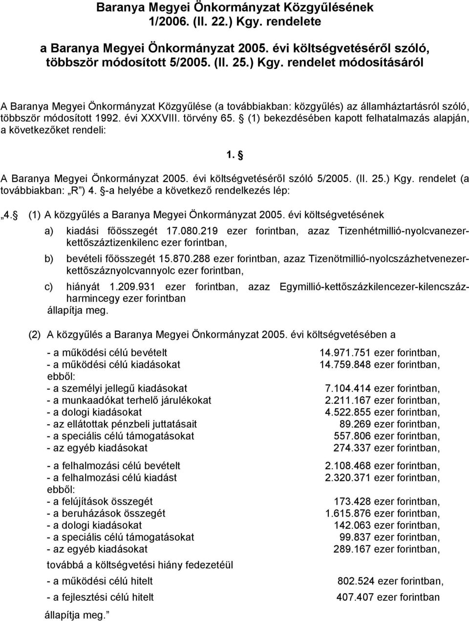 rendelet módosításáról A Baranya Megyei Önkormányzat Közgyűlése (a továbbiakban: közgyűlés) az államháztartásról szóló, többször módosított 1992. évi XXXVIII. törvény 65.