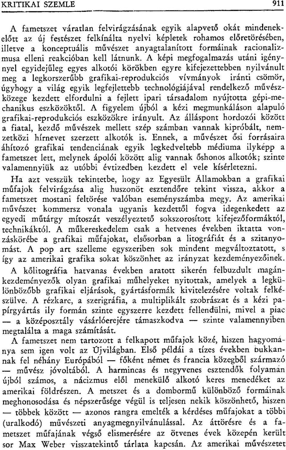 A képi megfogalmazás utáni igénynyel egyidej űleg egyes alkotói körökben egyre kifejezettebben nyilvánult meg a legkorszer űbb grafikai-reprodukciós vívmányok iránti csömör, úgyhogy a világ egyik