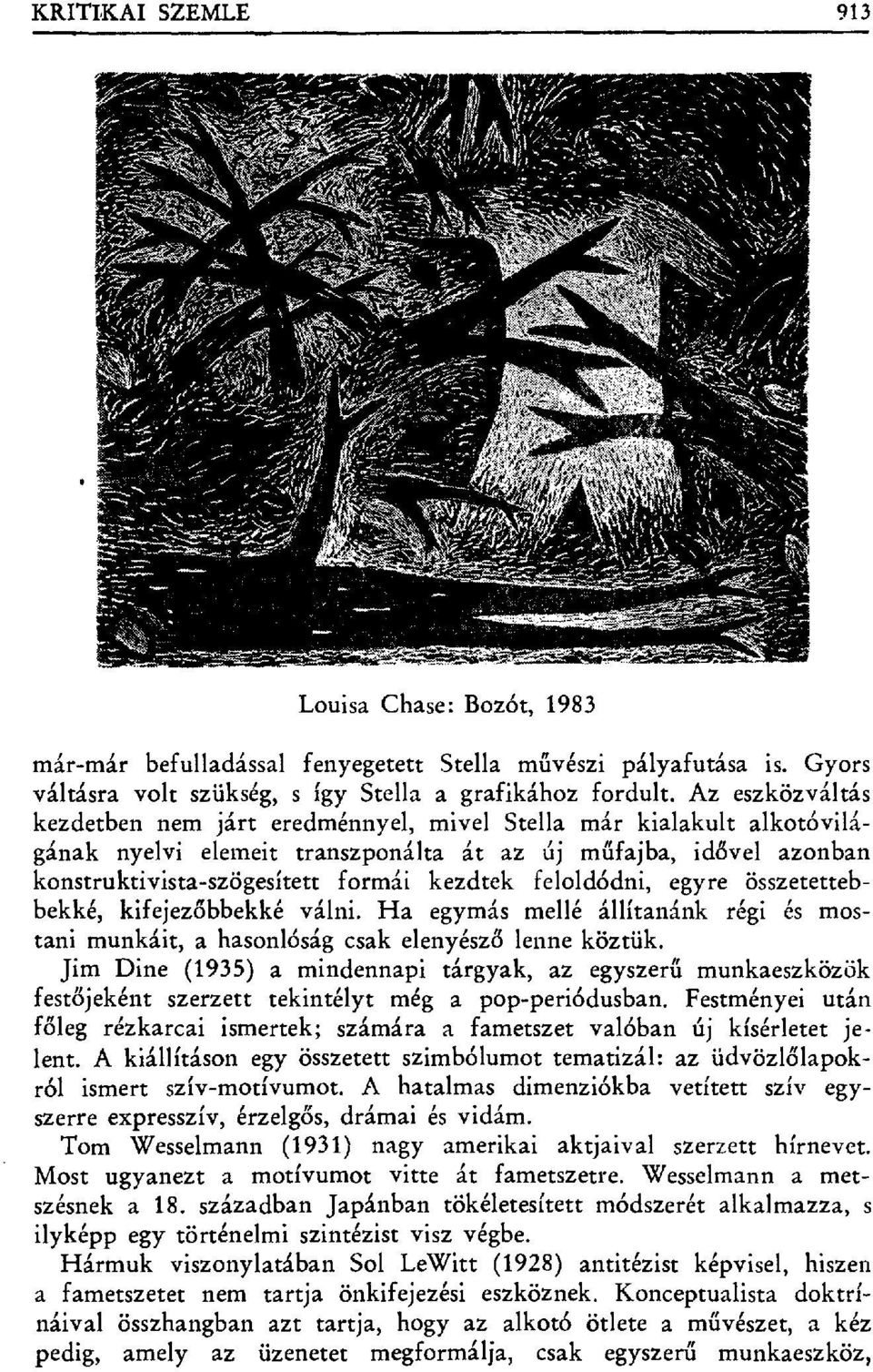 feloldódni, egyre összetettebbekké, kifejez őbbekké válni. Ha egymás mellé állítanánk régi és mostani munkáit, a hasonlóság csak elenyész ő lenne köztük.