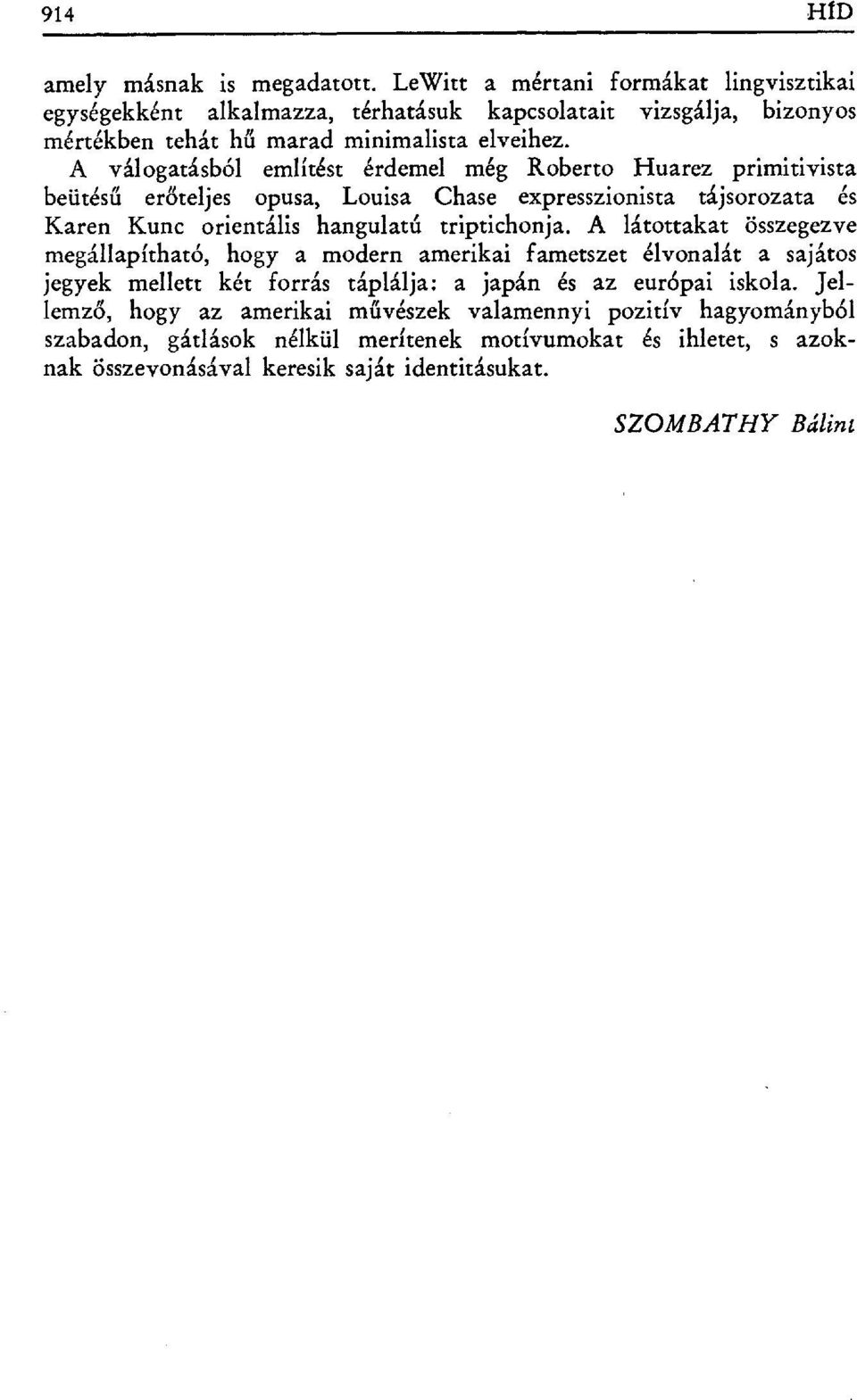 A válogatásból említést érdemel még Roberto Huarez primitivista beütésű er őteljes opusa, Louisa Chase expresszionista tájsorozata és Karen Kunc orientális hangulatú triptichonja.