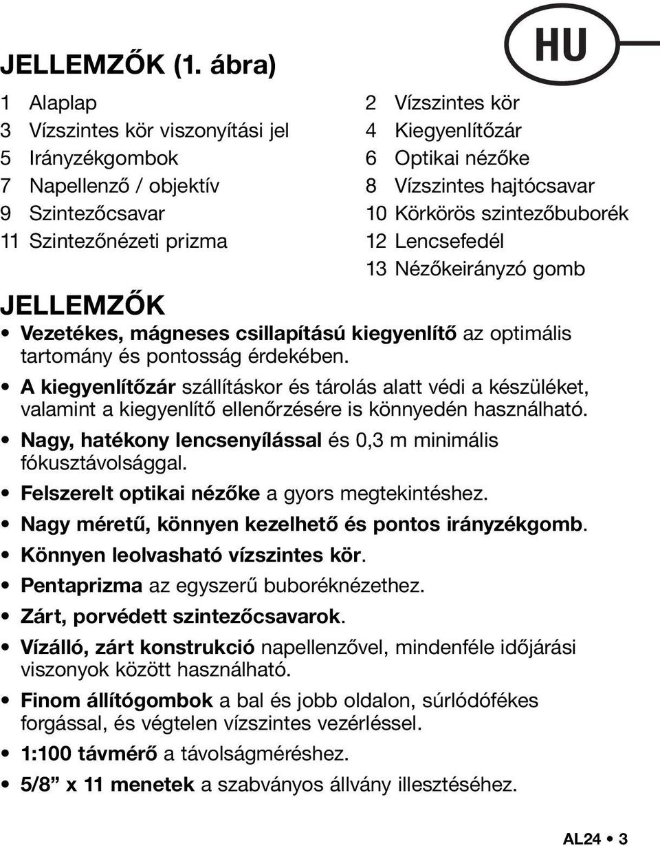 szintezőbuborék 11 Szintezőnézeti prizma 12 Lencsefedél 13 Nézőkeirányzó gomb JELLEMZŐK Vezetékes, mágneses csillapítású kiegyenlítő az optimális tartomány és pontosság érdekében.