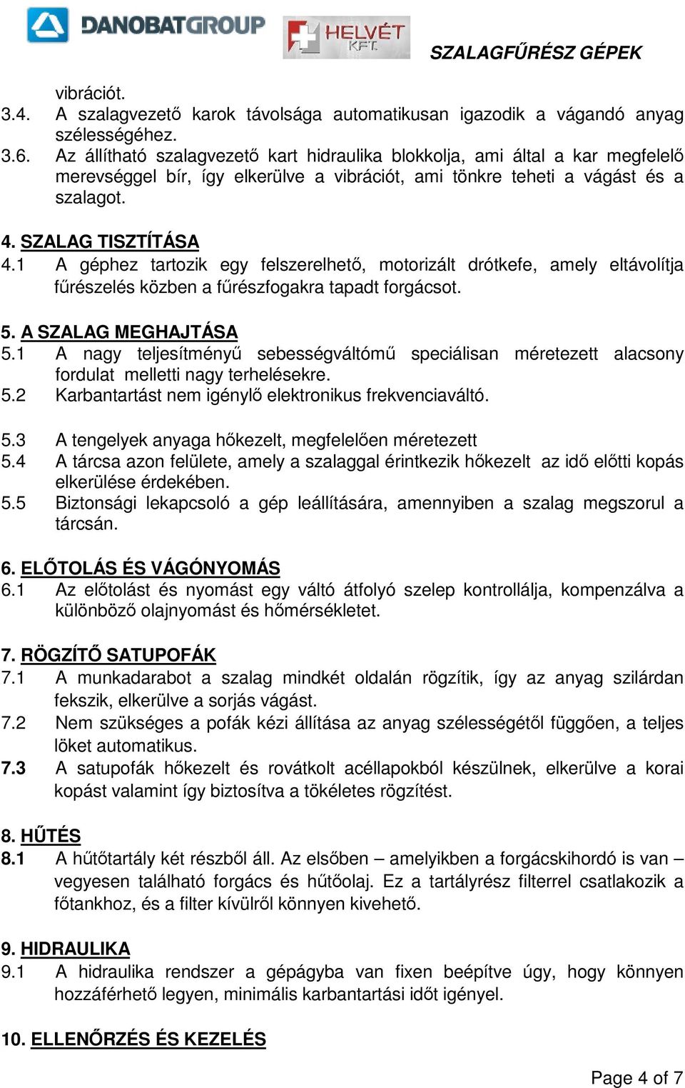 1 A géphez tartozik egy felszerelhet, motorizált drótkefe, amely eltávolítja frészelés közben a frészfogakra tapadt forgácsot. 5. A SZALAG MEGHAJTÁSA 5.