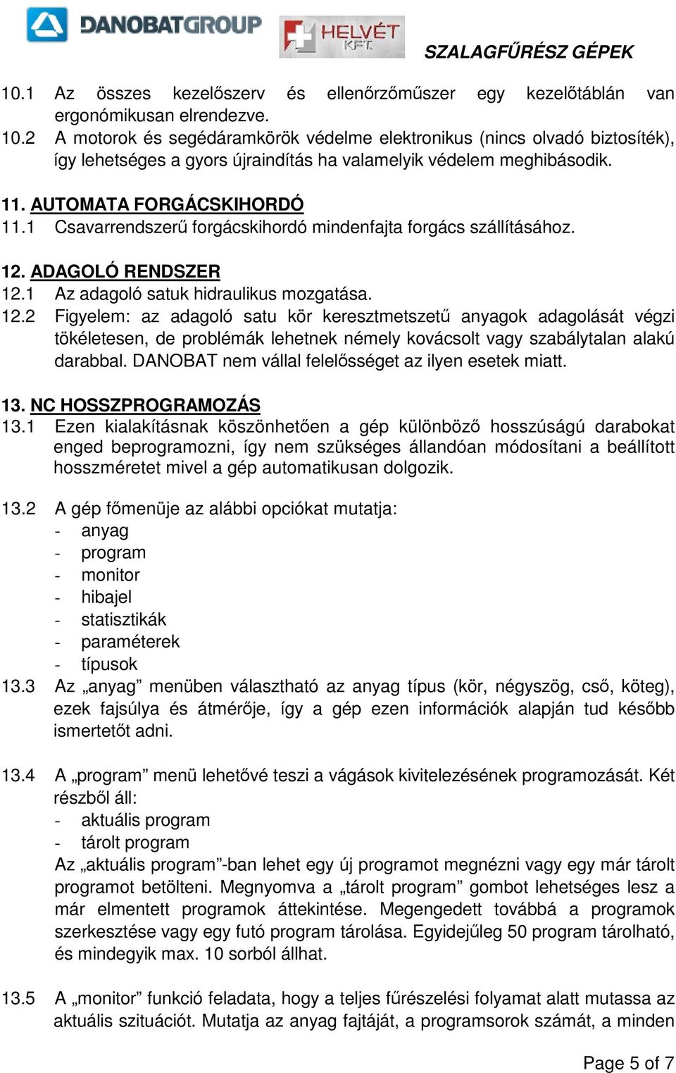 1 Csavarrendszer forgácskihordó mindenfajta forgács szállításához. 12.