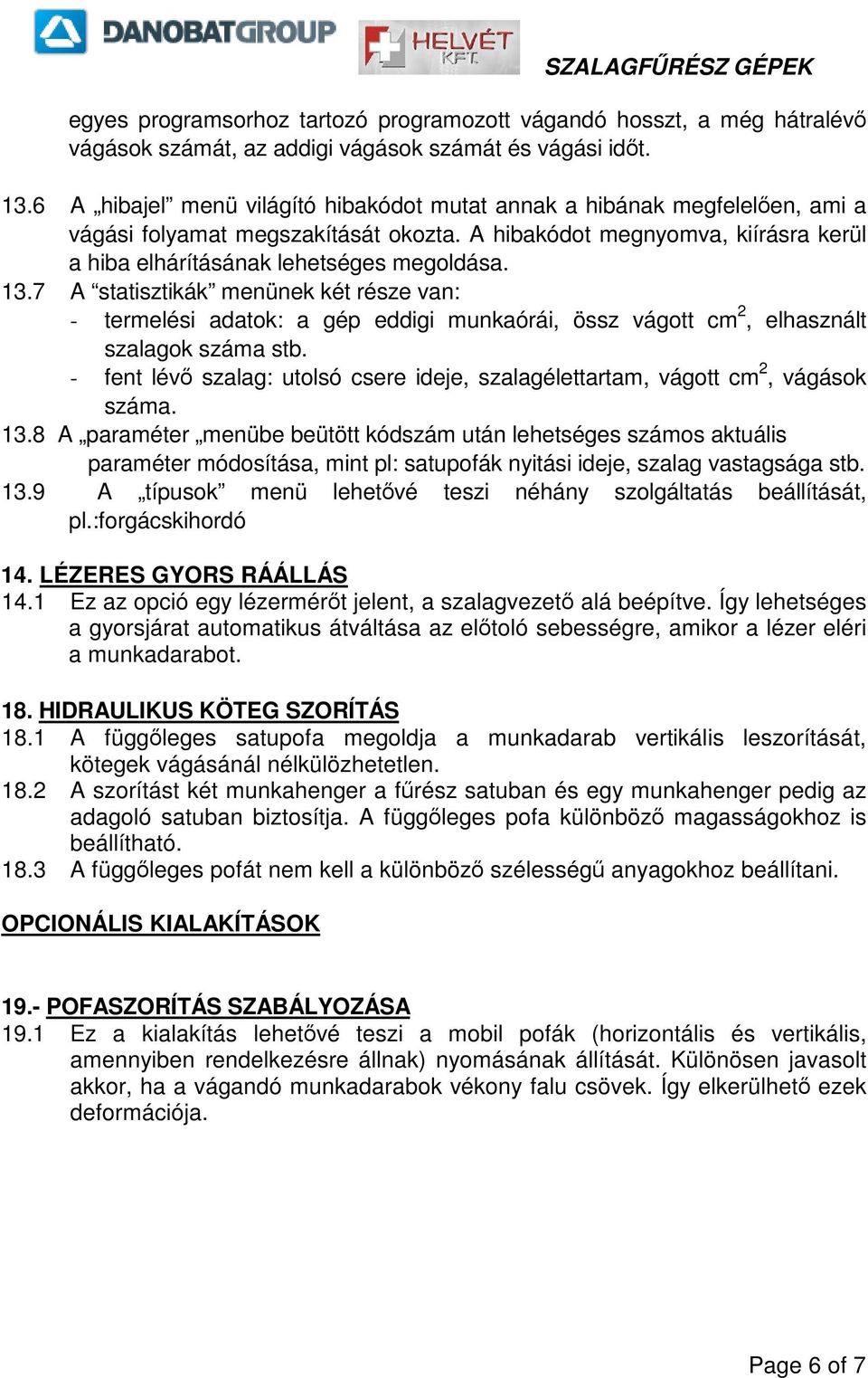 7 A statisztikák menünek két része van: - termelési adatok: a gép eddigi munkaórái, össz vágott cm 2, elhasznált szalagok száma stb.