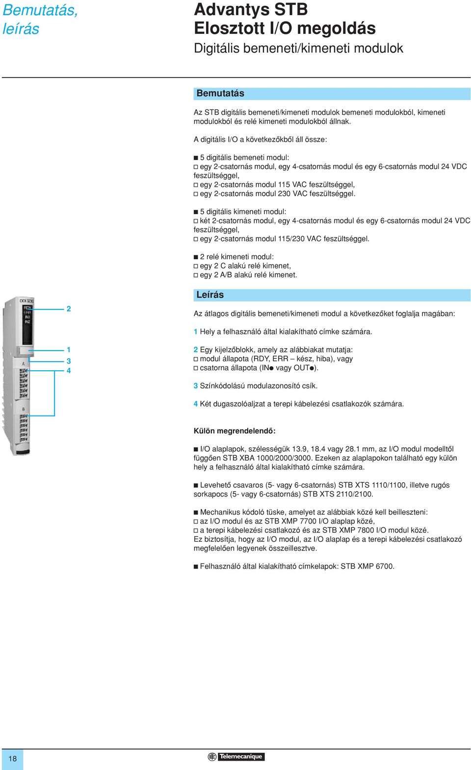 egy -csatornás modul 0 VC feszültséggel. c digitális kimeneti modul: v két -csatornás modul, egy -csatornás modul és egy -csatornás modul VDC feszültséggel, v egy -csatornás modul /0 VC feszültséggel.