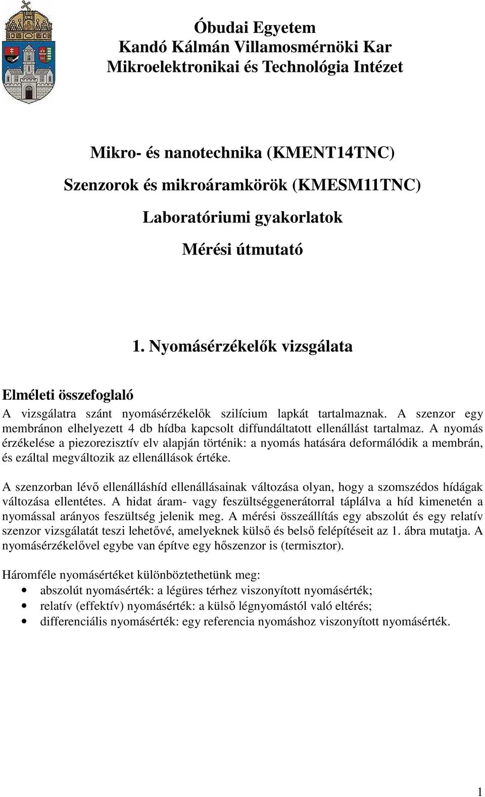 A szenzor egy membránon elhelyezett 4 db hídba kapcsolt diffundáltatott ellenállást tartalmaz.